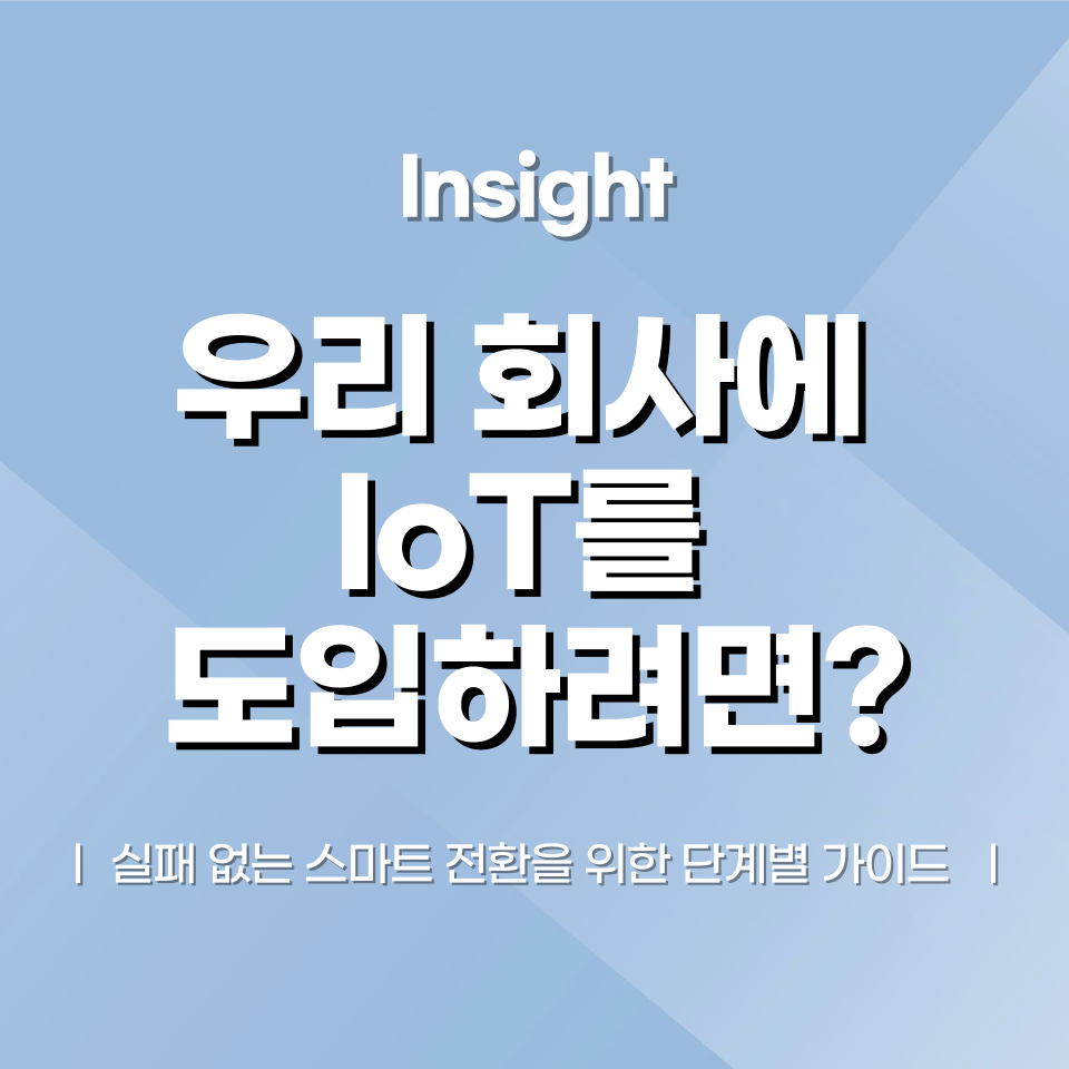 우리 회사에 IoT를 도입하려면? – 실패 없는 스마트 전환을 위한 단계별 가이드