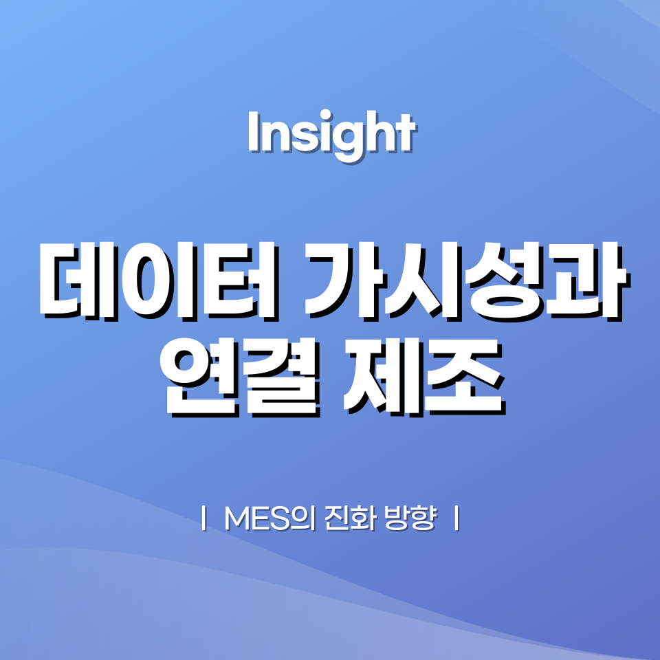 데이터 가시성과 연결 제조(Connected Manufacturing): MES의 진화 방향
