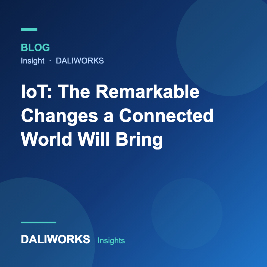 IoT: The Remarkable Changes a Connected World Will Bring