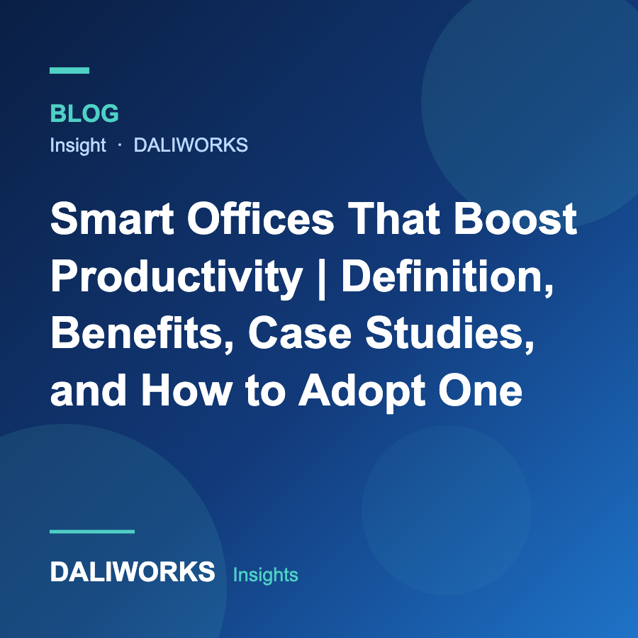 Smart Offices That Boost Productivity | Definition, Benefits, Case Studies, and How to Adopt One