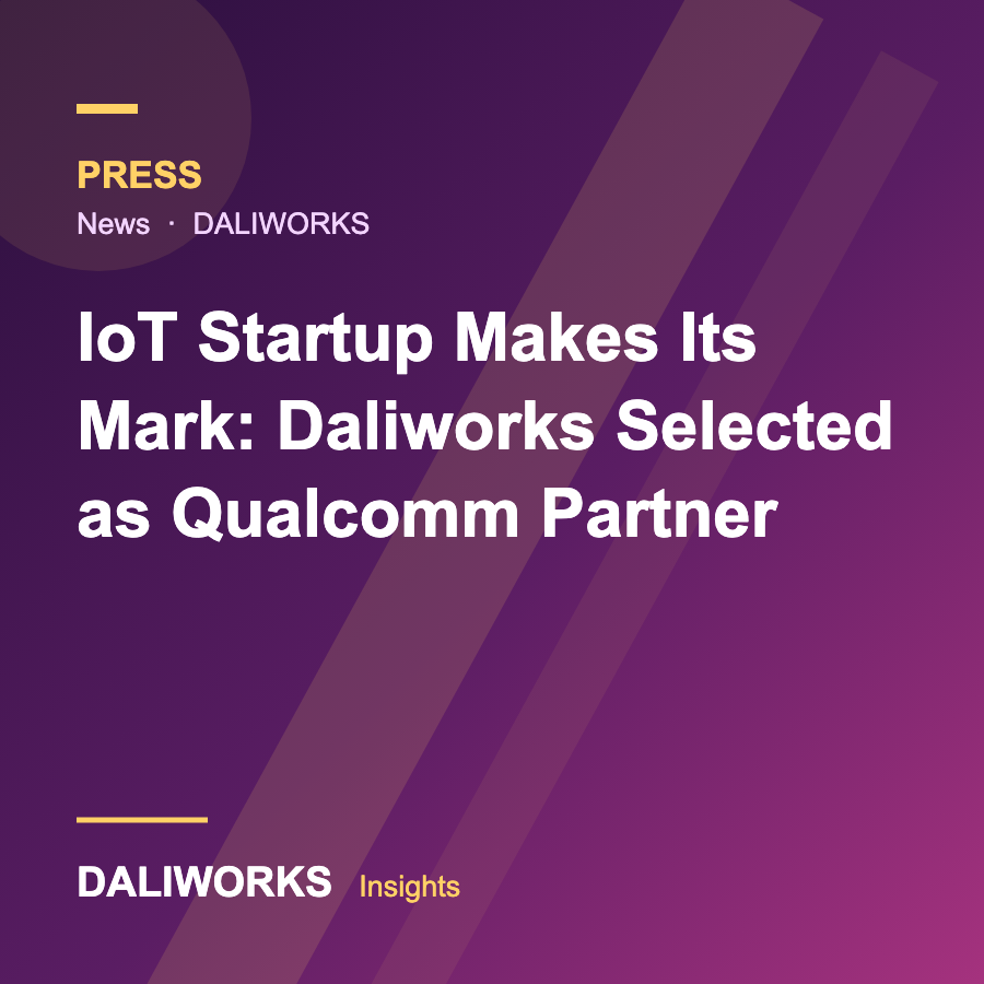 IoT Startup Makes Its Mark: Daliworks Selected as Qualcomm Partner