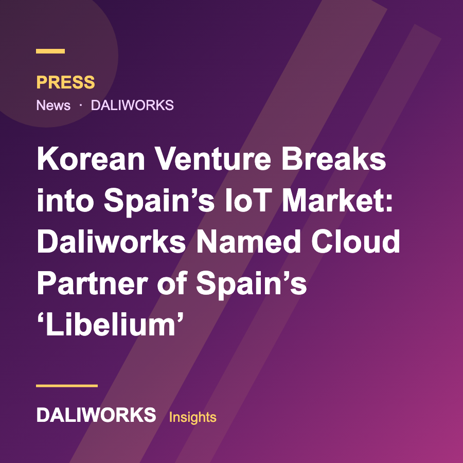 Korean Venture Breaks into Spain's IoT Market: Daliworks Named Cloud Partner of Spain's 'Libelium'